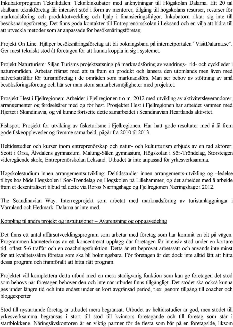Inkubatorn riktar sig inte till besöksnäringsföretag.