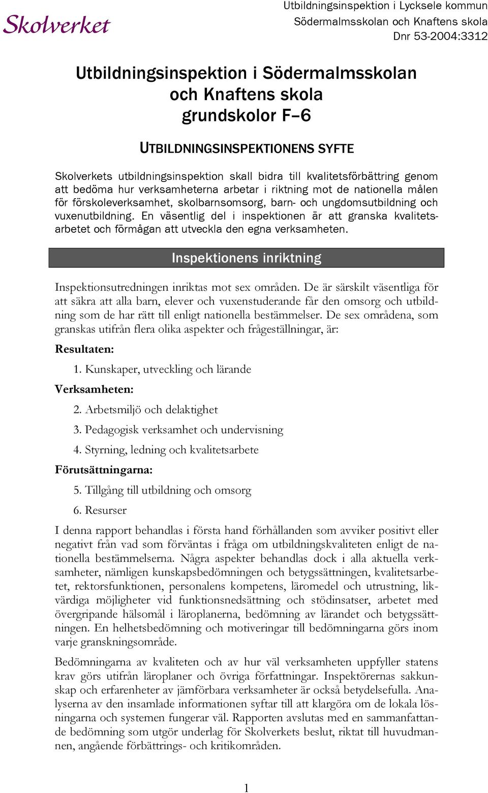 En väsentlig del i inspektionen är att granska kvalitetsarbetet och förmågan att utveckla den egna verksamheten. Inspektionens inriktning Inspektionsutredningen inriktas mot sex områden.