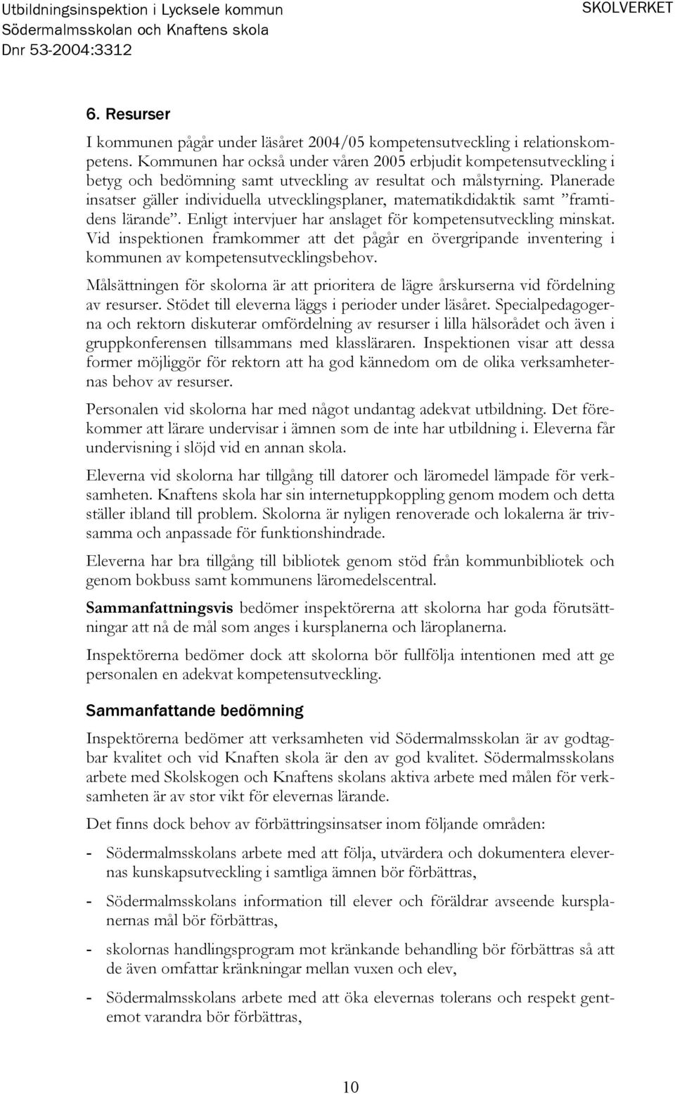 Planerade insatser gäller individuella utvecklingsplaner, matematikdidaktik samt framtidens lärande. Enligt intervjuer har anslaget för kompetensutveckling minskat.