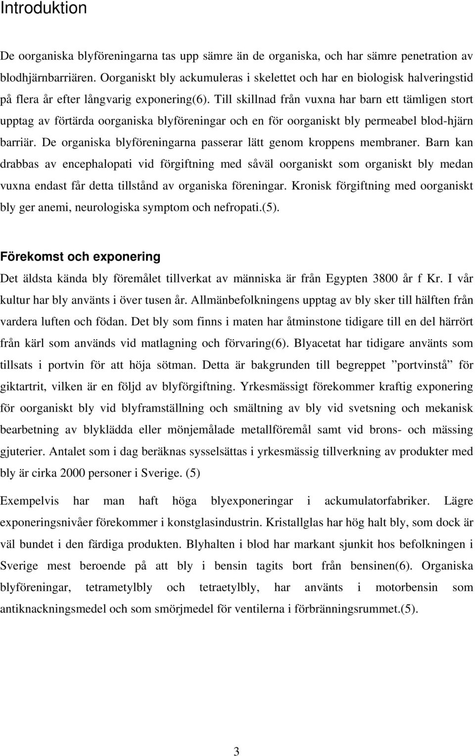 Till skillnad från vuxna har barn ett tämligen stort upptag av förtärda oorganiska blyföreningar och en för oorganiskt bly permeabel blod-hjärn barriär.