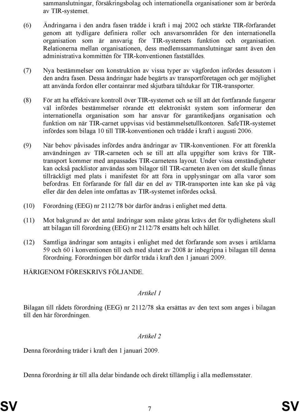 för TIR-systemets funktion och organisation. Relationerna mellan organisationen, dess medlemssammanslutningar samt även den administrativa kommittén för TIR-konventionen fastställdes.
