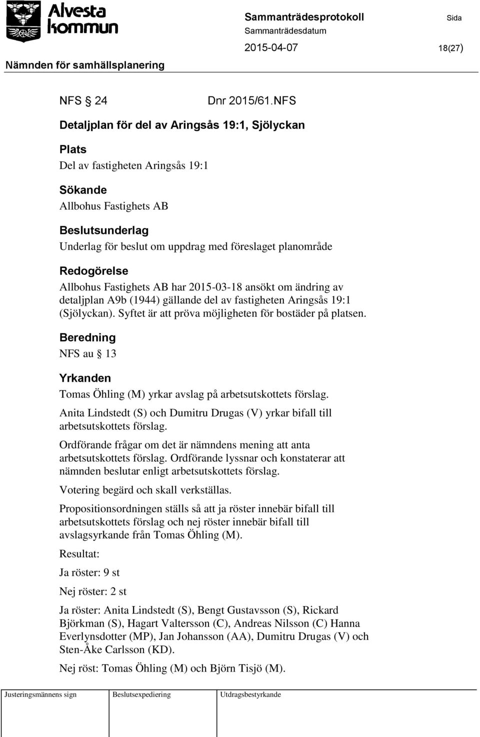 Redogörelse Allbohus Fastighets AB har 2015-03-18 ansökt om ändring av detaljplan A9b (1944) gällande del av fastigheten Aringsås 19:1 (Sjölyckan).