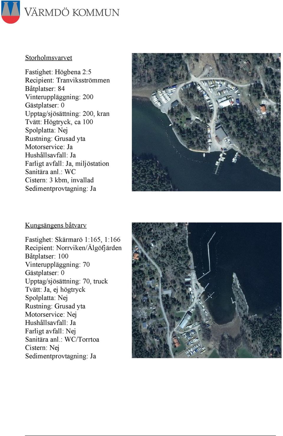 : WC Cistern: 3 kbm, invallad Sedimentprovtagning: Ja Kungsängens båtvarv Fastighet: Skärmarö 1:165, 1:166 Recipient: Norrviken/Älgöfjärden Båtplatser: 100