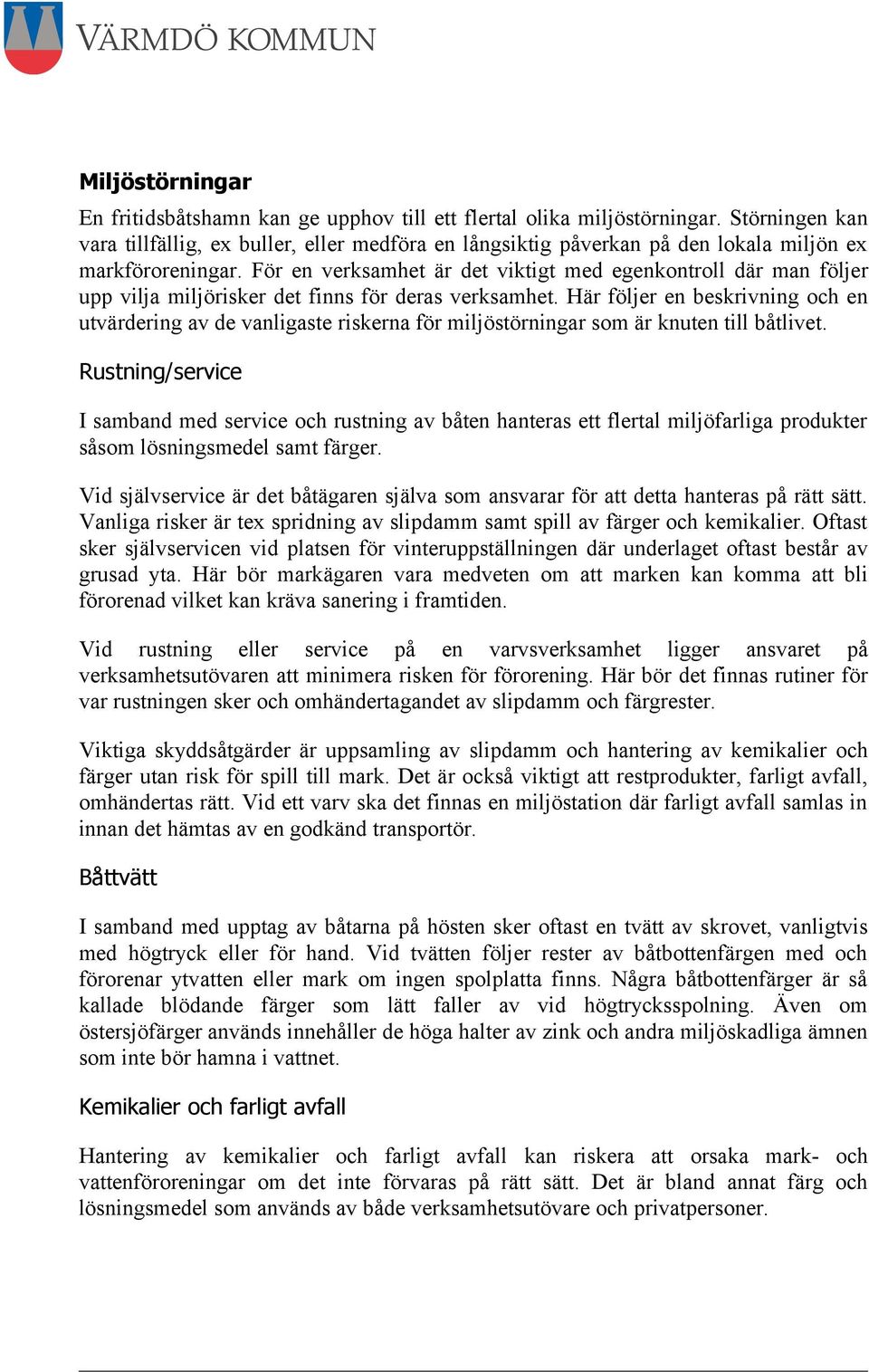 För en verksamhet är det viktigt med egenkontroll där man följer upp vilja miljörisker det finns för deras verksamhet.