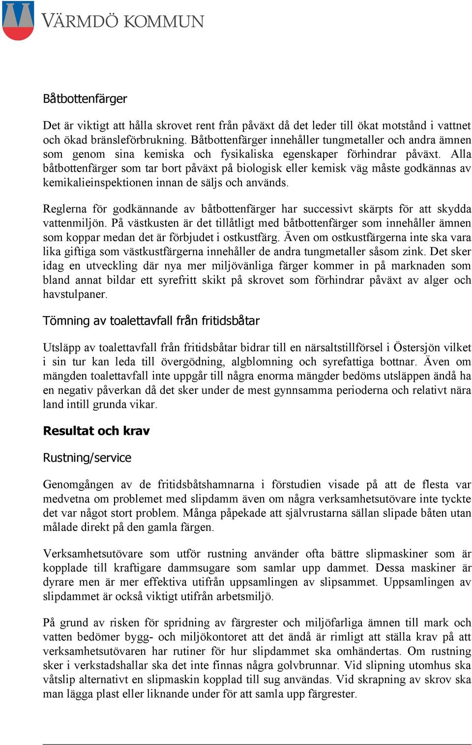 Alla båtbottenfärger som tar bort påväxt på biologisk eller kemisk väg måste godkännas av kemikalieinspektionen innan de säljs och används.