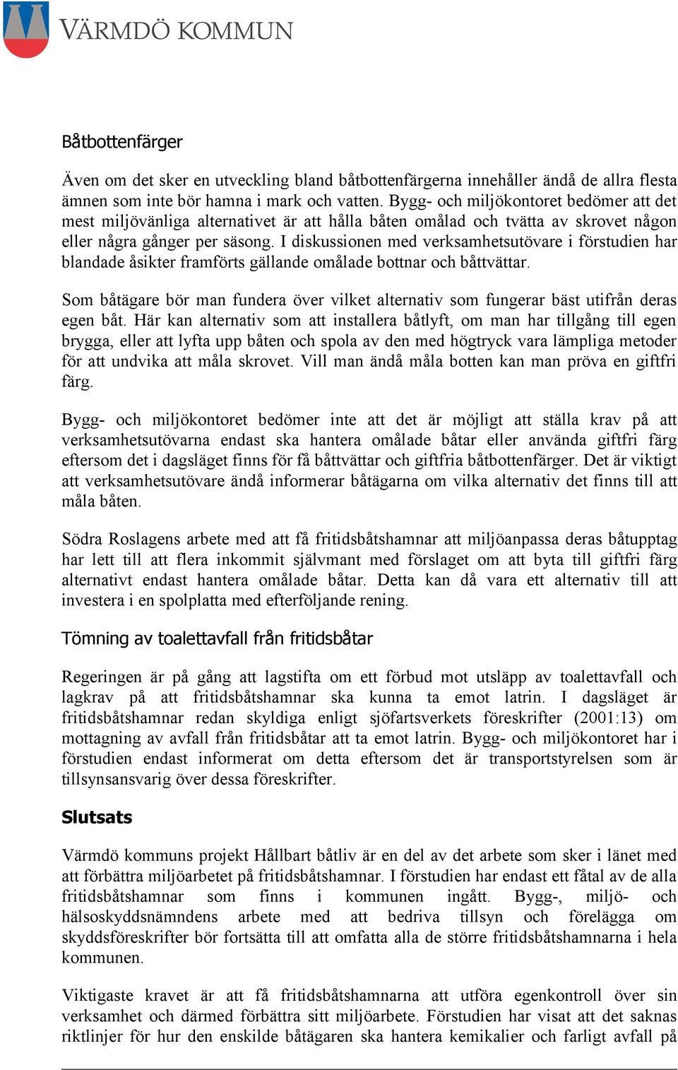 I diskussionen med verksamhetsutövare i förstudien har blandade åsikter framförts gällande omålade bottnar och båttvättar.
