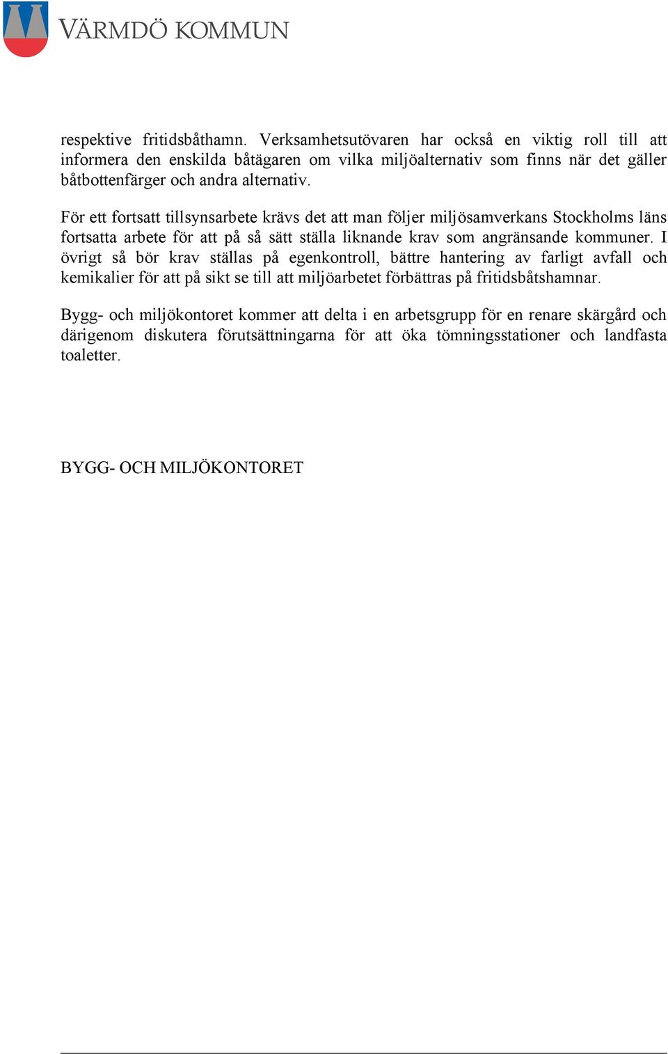 För ett fortsatt tillsynsarbete krävs det att man följer miljösamverkans Stockholms läns fortsatta arbete för att på så sätt ställa liknande krav som angränsande kommuner.