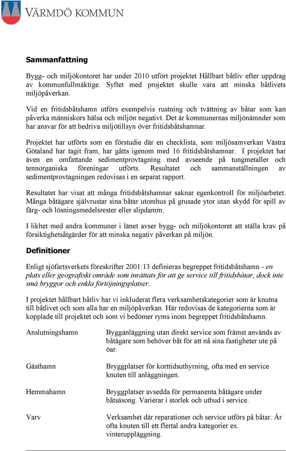 Det är kommunernas miljönämnder som har ansvar för att bedriva miljötillsyn över fritidsbåtshamnar.