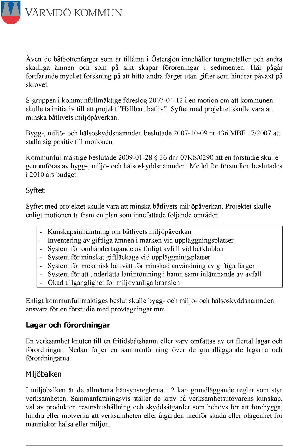 S-gruppen i kommunfullmäktige föreslog 2007-04-12 i en motion om att kommunen skulle ta initiativ till ett projekt Hållbart båtliv. Syftet med projektet skulle vara att minska båtlivets miljöpåverkan.