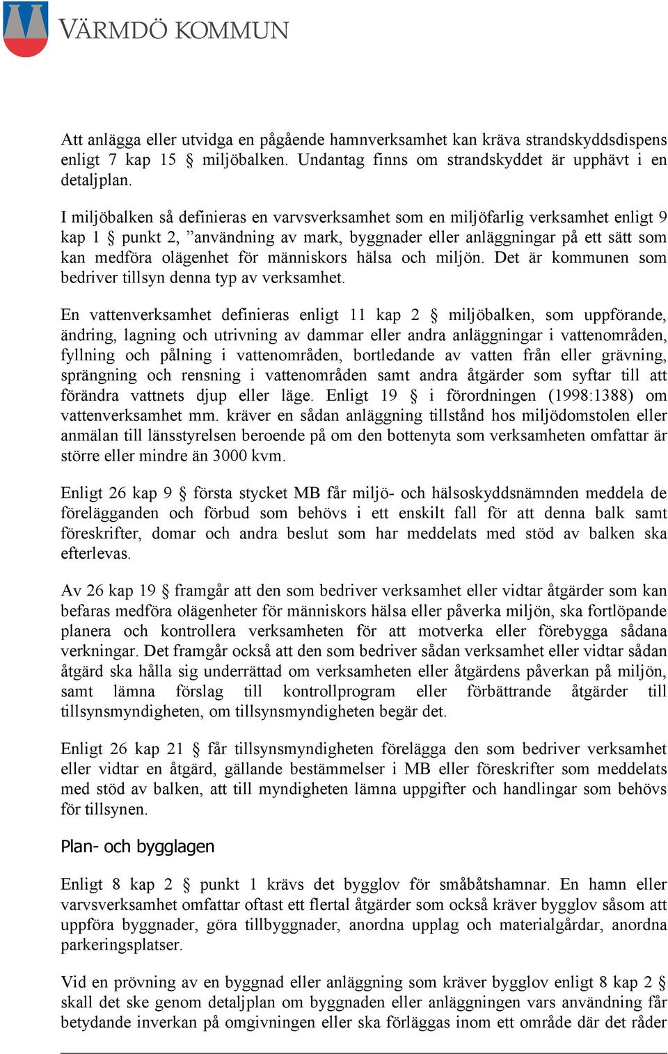 människors hälsa och miljön. Det är kommunen som bedriver tillsyn denna typ av verksamhet.