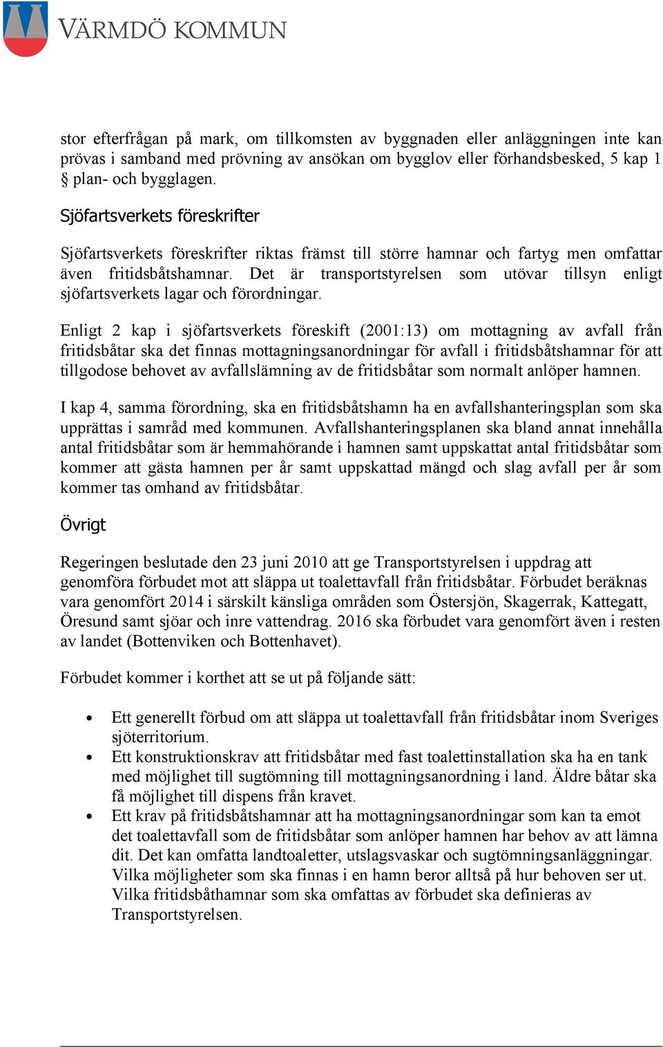 Det är transportstyrelsen som utövar tillsyn enligt sjöfartsverkets lagar och förordningar.
