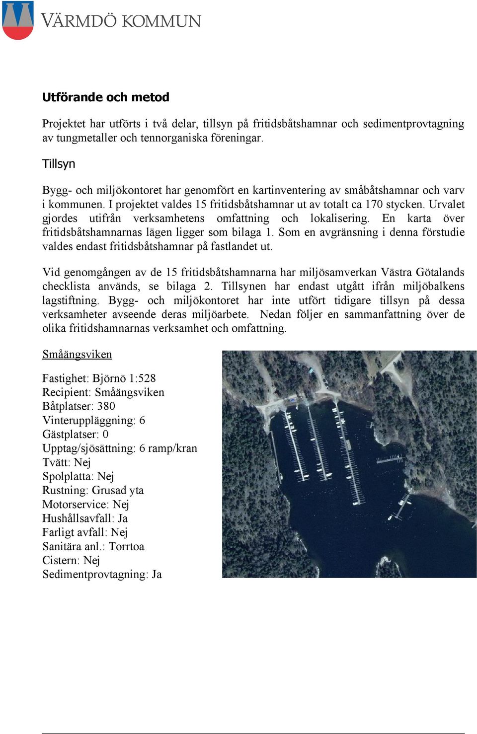 Urvalet gjordes utifrån verksamhetens omfattning och lokalisering. En karta över fritidsbåtshamnarnas lägen ligger som bilaga 1.