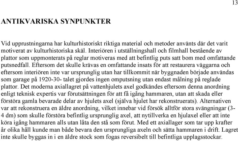 Eftersom det skulle krävas en omfattande insats för att restaurera väggarna och eftersom interiören inte var ursprunglig utan har tillkommit när byggnaden började användas som garage på 1920-30-