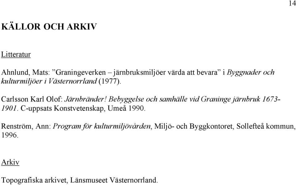 Bebyggelse och samhälle vid Graninge järnbruk 1673-1901. C-uppsats Konstvetenskap, Umeå 1990.