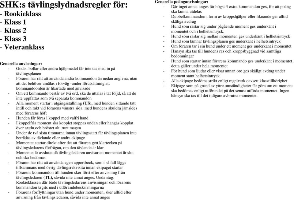 ord, ska de uttalas i tät följd, så att de inte uppfattas som två separata kommandon - Alla moment startar i utgångsställning (US), med hunden sittande tätt intill och rakt vid förarens vänstra sida,