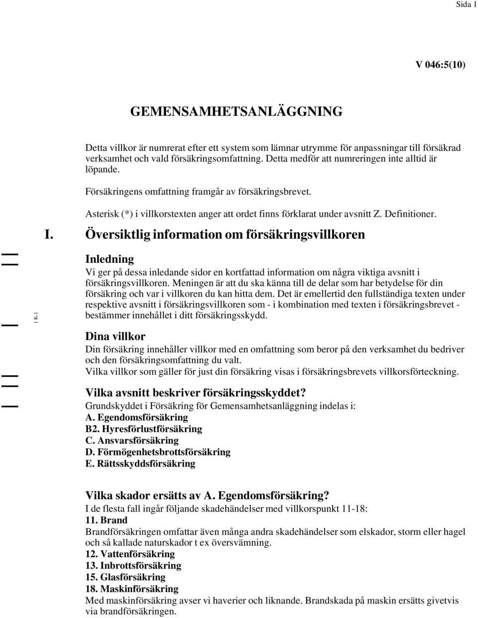 I. Översiktlig information om försäkringsvillkoren 1K-1 Inledning Vi ger på dessa inledande sidor en kortfattad information om några viktiga avsnitt i försäkringsvillkoren.