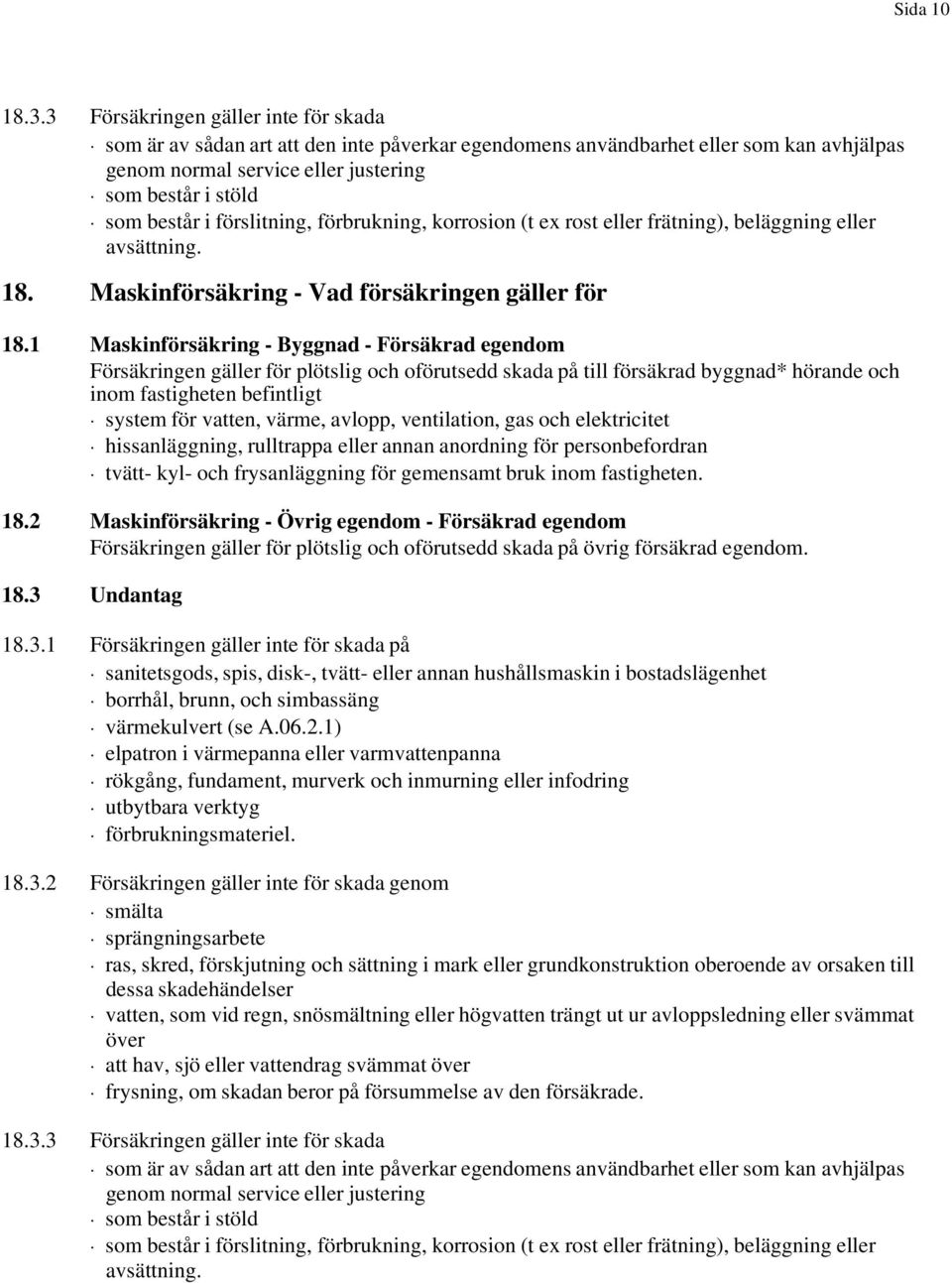 förslitning, förbrukning, korrosion (t ex rost eller frätning), beläggning eller avsättning. 18. Maskinförsäkring - Vad försäkringen gäller för 18.