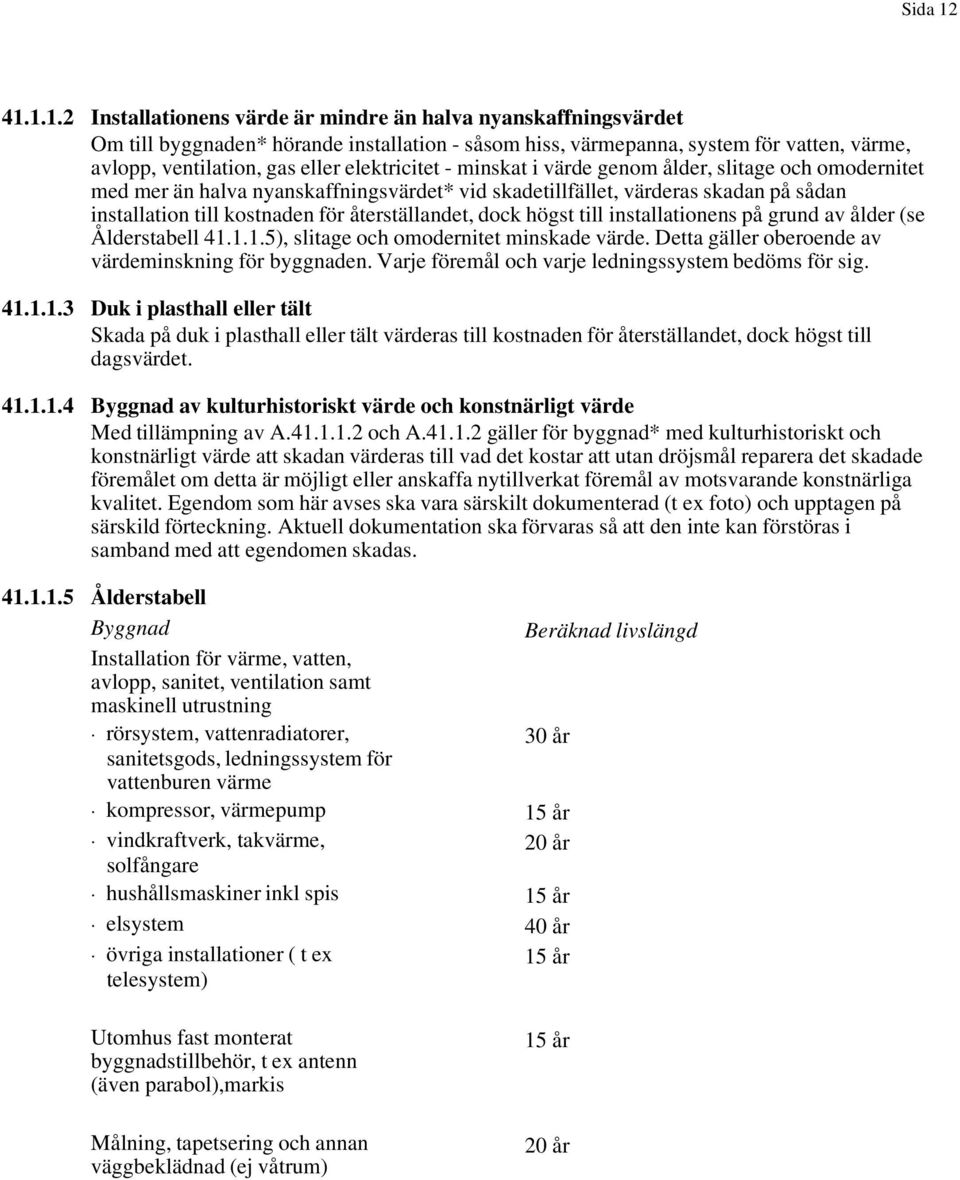 elektricitet - minskat i värde genom ålder, slitage och omodernitet med mer än halva nyanskaffningsvärdet* vid skadetillfället, värderas skadan på sådan installation till kostnaden för