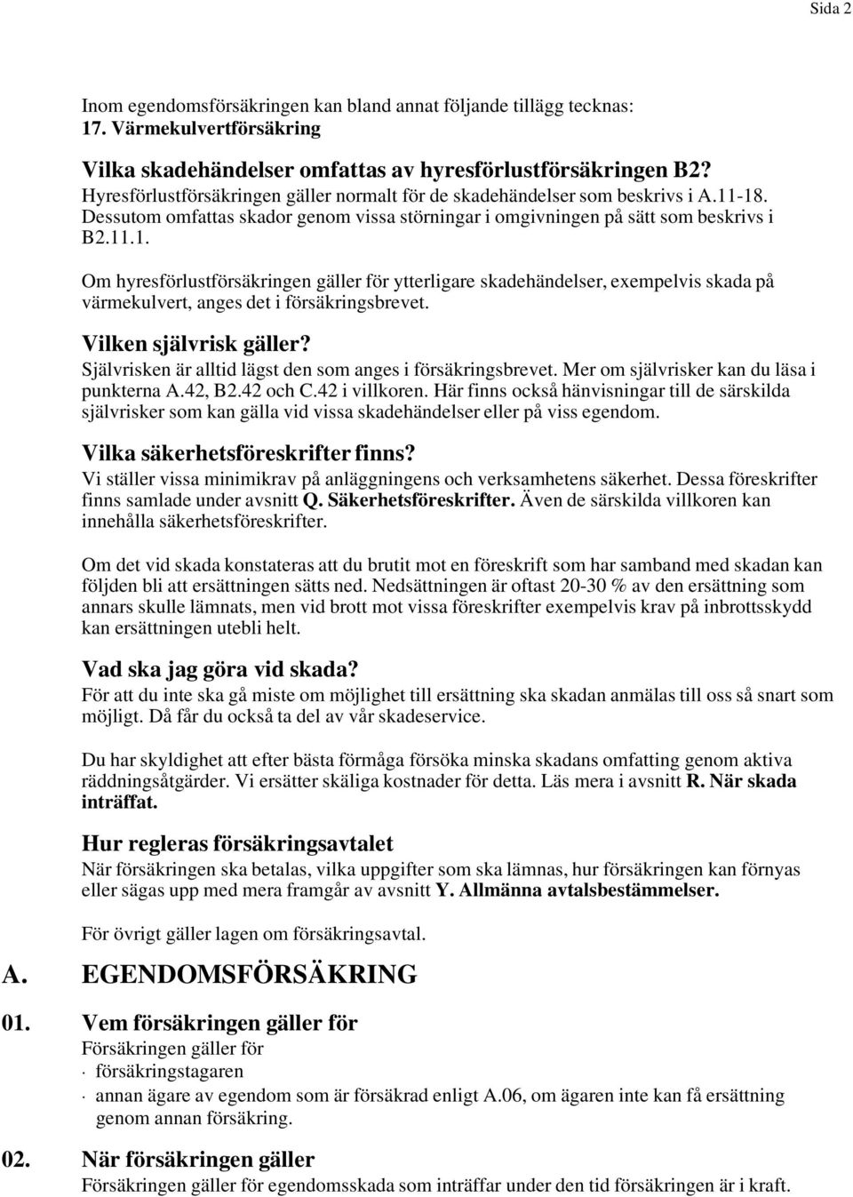 -18. Dessutom omfattas skador genom vissa störningar i omgivningen på sätt som beskrivs i B2.11.1. Om hyresförlustförsäkringen gäller för ytterligare skadehändelser, exempelvis skada på värmekulvert, anges det i försäkringsbrevet.