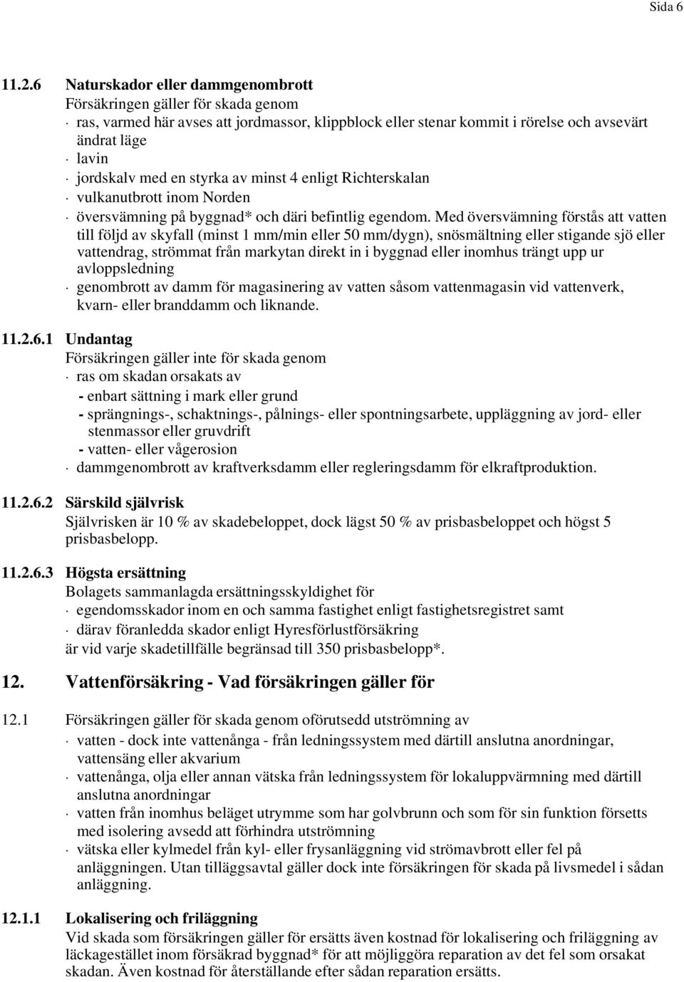 styrka av minst 4 enligt Richterskalan vulkanutbrott inom Norden översvämning på byggnad* och däri befintlig egendom.