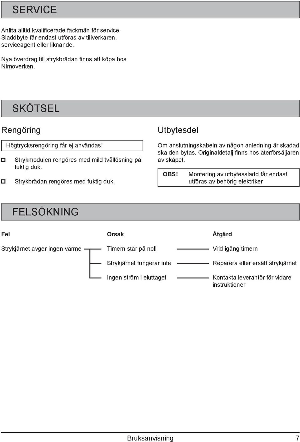 Utbytesdel Om anslutningskabeln av någon anledning är skadad ska den bytas. Originaldetalj finns hos återförsäljaren av skåpet. OBS!