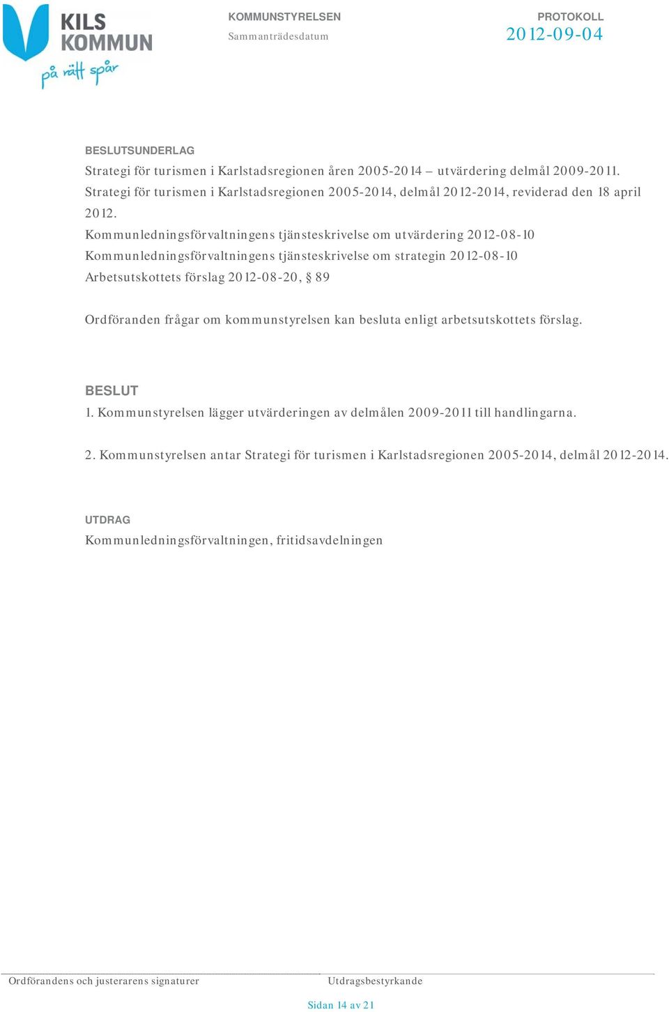 Kommunledningsförvaltningens tjänsteskrivelse om utvärdering 2012-08-10 Kommunledningsförvaltningens tjänsteskrivelse om strategin 2012-08-10 Arbetsutskottets förslag