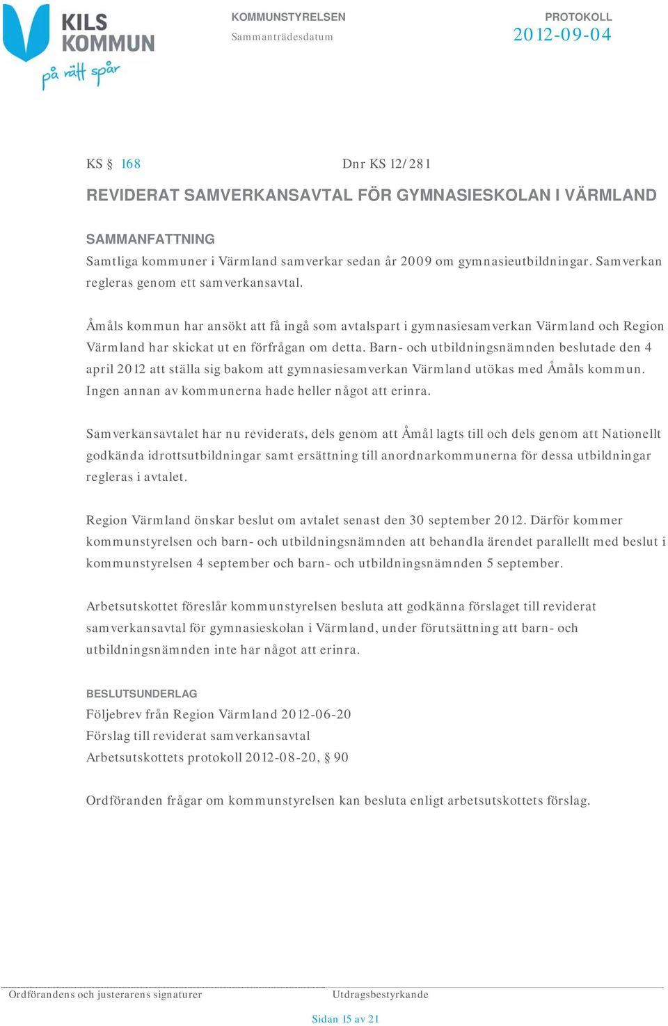 Barn- och utbildningsnämnden beslutade den 4 april 2012 att ställa sig bakom att gymnasiesamverkan Värmland utökas med Åmåls kommun. Ingen annan av kommunerna hade heller något att erinra.