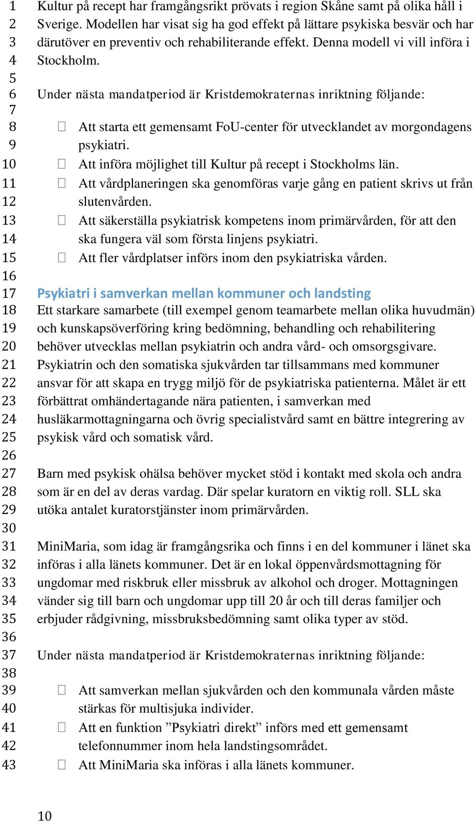 Att starta ett gemensamt FoU-center för utvecklandet av morgondagens psykiatri. Att införa möjlighet till Kultur på recept i Stockholms län.