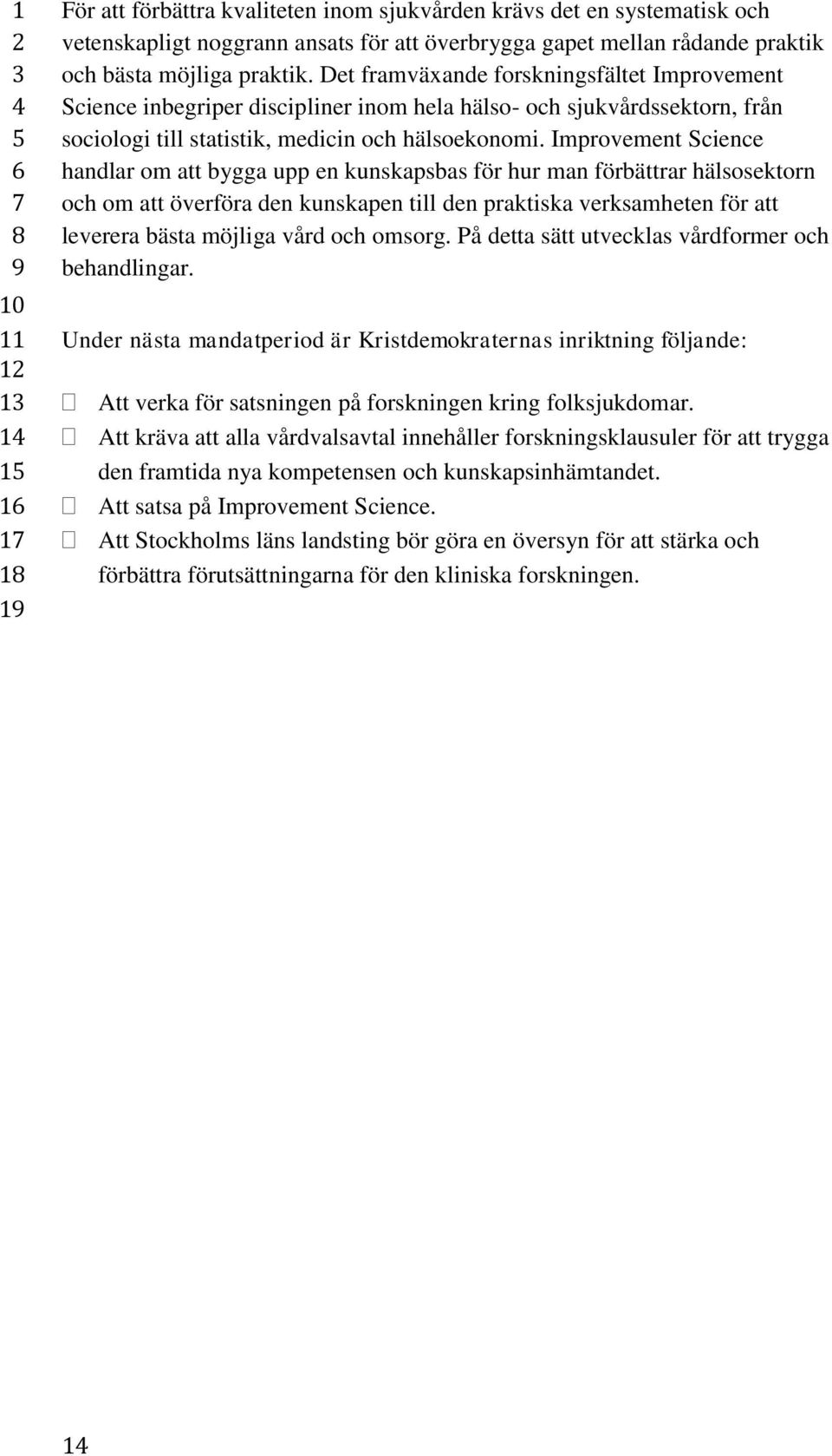 Improvement Science handlar om att bygga upp en kunskapsbas för hur man förbättrar hälsosektorn och om att överföra den kunskapen till den praktiska verksamheten för att leverera bästa möjliga vård