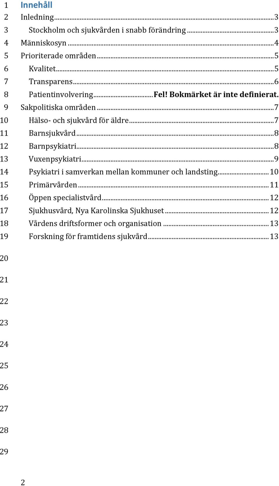 .. Barnsjukvård... Barnpsykiatri... Vuxenpsykiatri... Psykiatri i samverkan mellan kommuner och landsting... Primärvården.