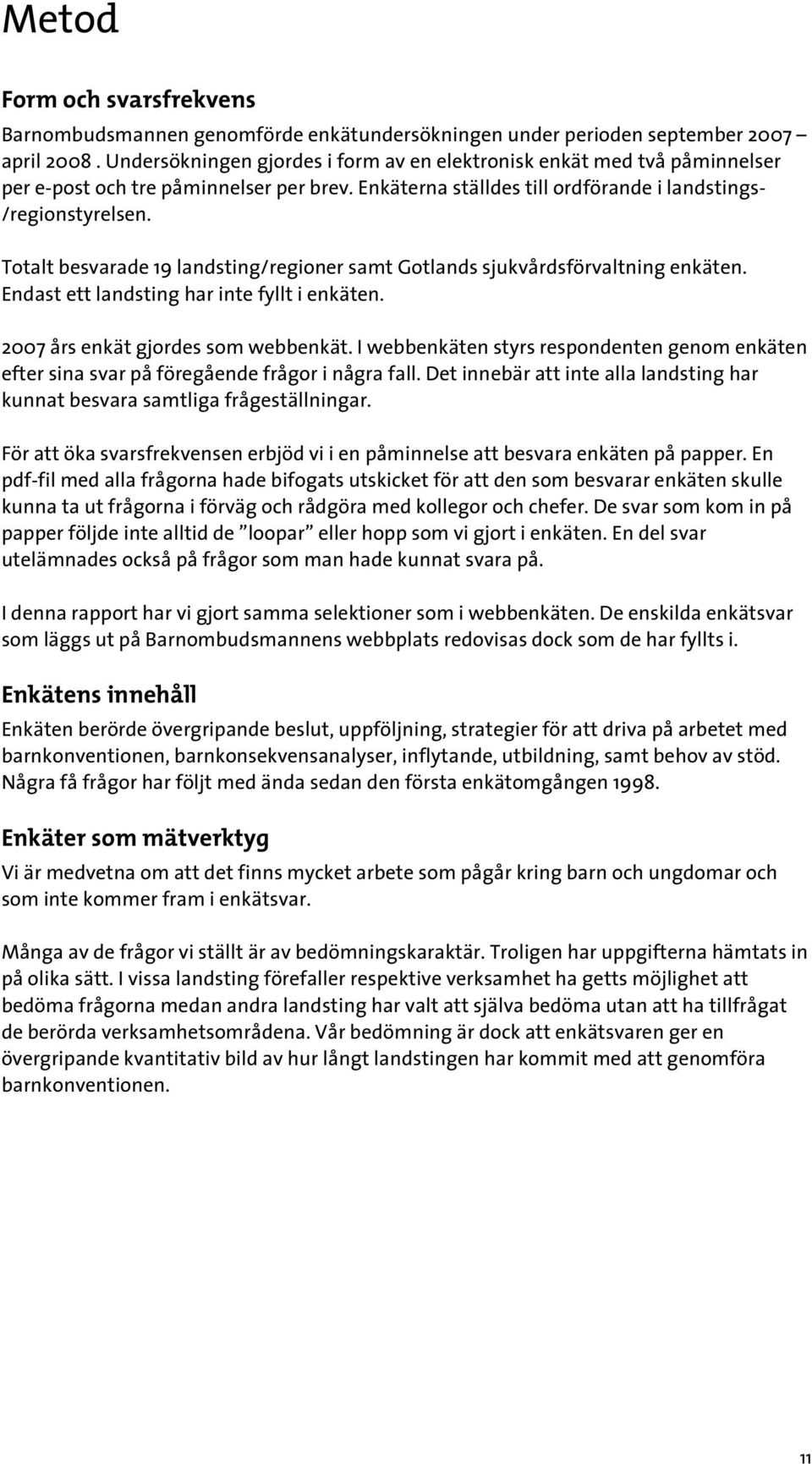 Totalt besvarade 19 landsting/regioner samt Gotlands sjukvårdsförvaltning enkäten. Endast ett landsting har inte fyllt i enkäten. 2007 års enkät gjordes som webbenkät.