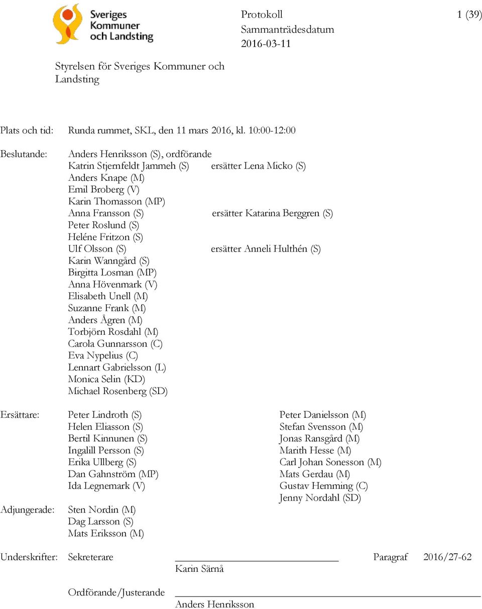 Katarina Berggren (S) Peter Roslund (S) Heléne Fritzon (S) Ulf Olsson (S) ersätter Anneli Hulthén (S) Karin Wanngård (S) Birgitta Losman (MP) Anna Hövenmark (V) Elisabeth Unell (M) Suzanne Frank (M)