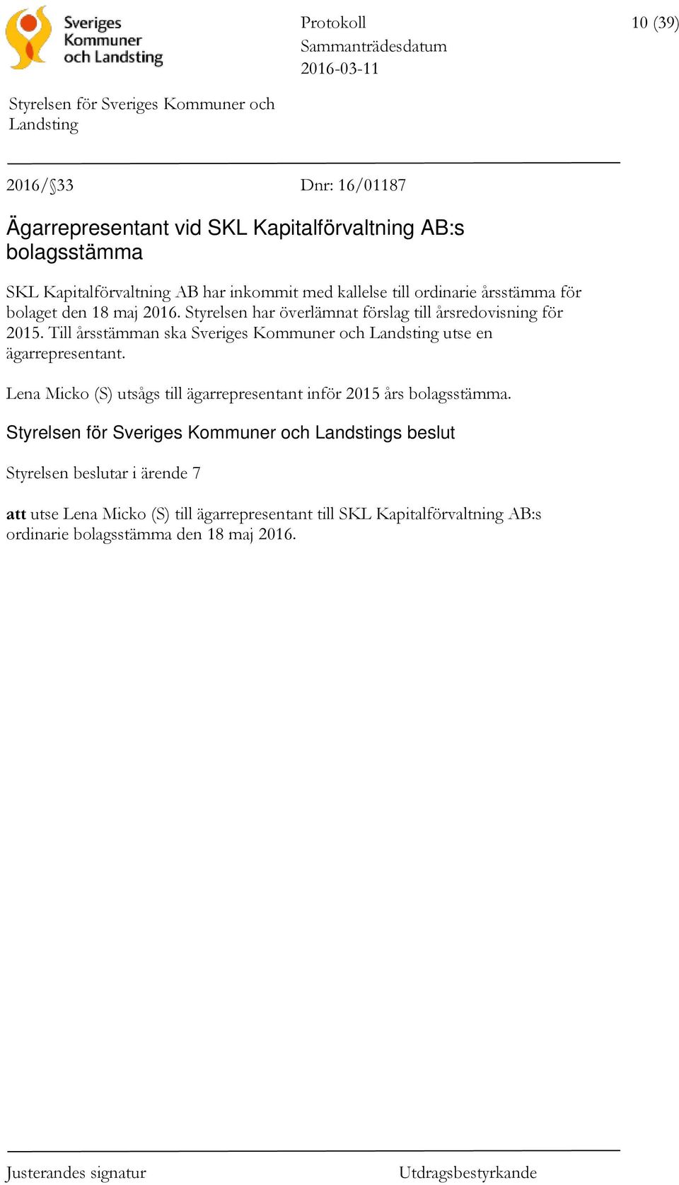 Till årsstämman ska Sveriges Kommuner och utse en ägarrepresentant. Lena Micko (S) utsågs till ägarrepresentant inför 2015 års bolagsstämma.