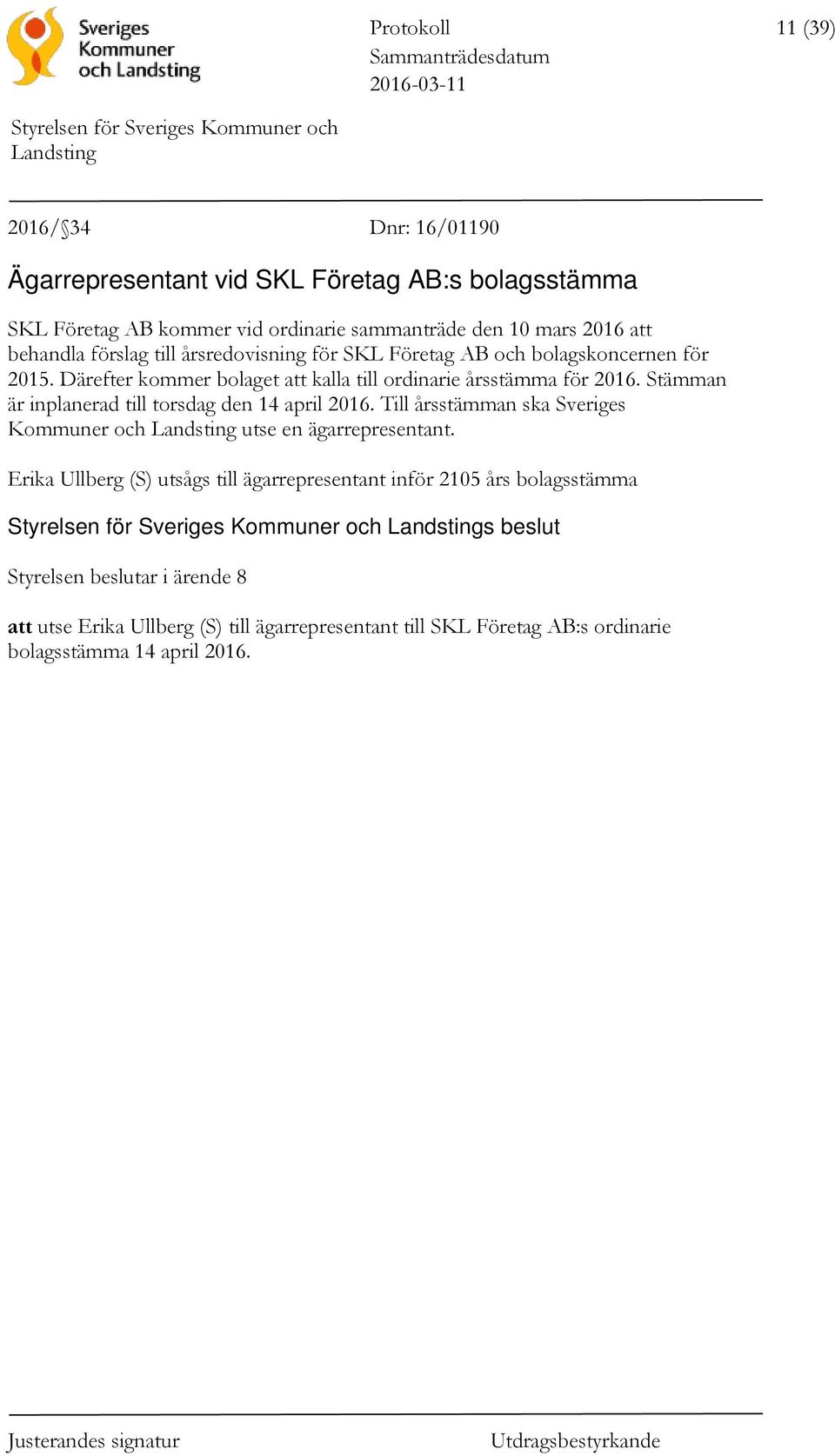Stämman är inplanerad till torsdag den 14 april 2016. Till årsstämman ska Sveriges Kommuner och utse en ägarrepresentant.