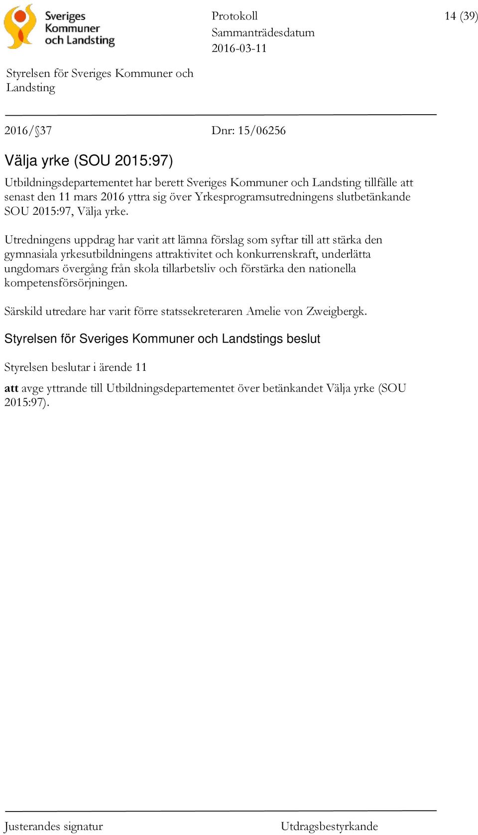 Utredningens uppdrag har varit att lämna förslag som syftar till att stärka den gymnasiala yrkesutbildningens attraktivitet och konkurrenskraft, underlätta ungdomars övergång