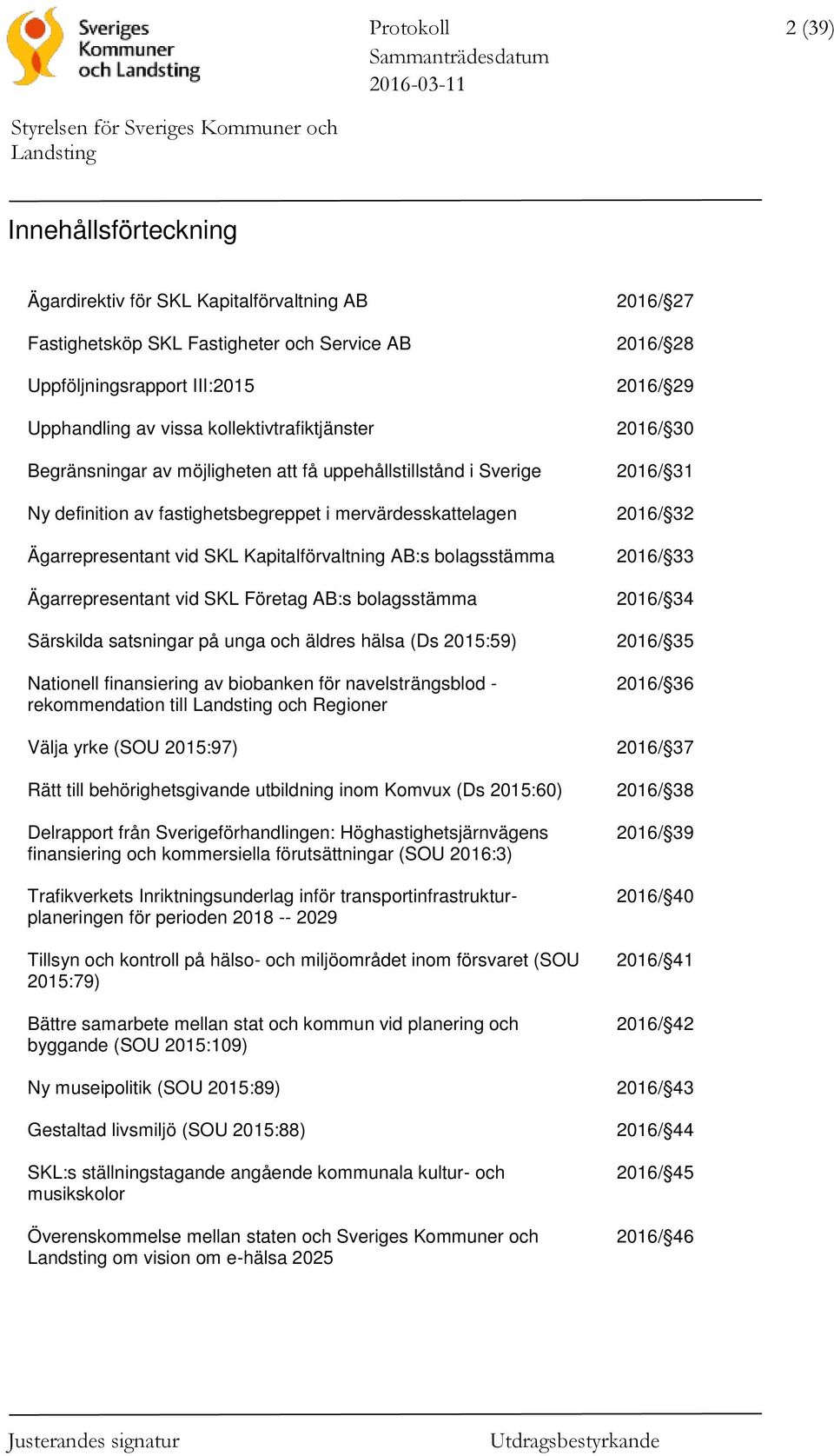 vid SKL Kapitalförvaltning AB:s bolagsstämma 2016/ 33 Ägarrepresentant vid SKL Företag AB:s bolagsstämma 2016/ 34 Särskilda satsningar på unga och äldres hälsa (Ds 2015:59) 2016/ 35 Nationell