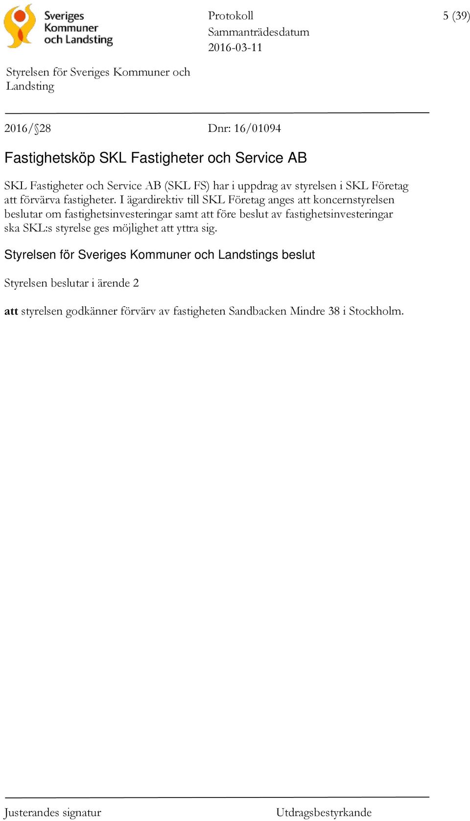 I ägardirektiv till SKL Företag anges att koncernstyrelsen beslutar om fastighetsinvesteringar samt att före beslut av