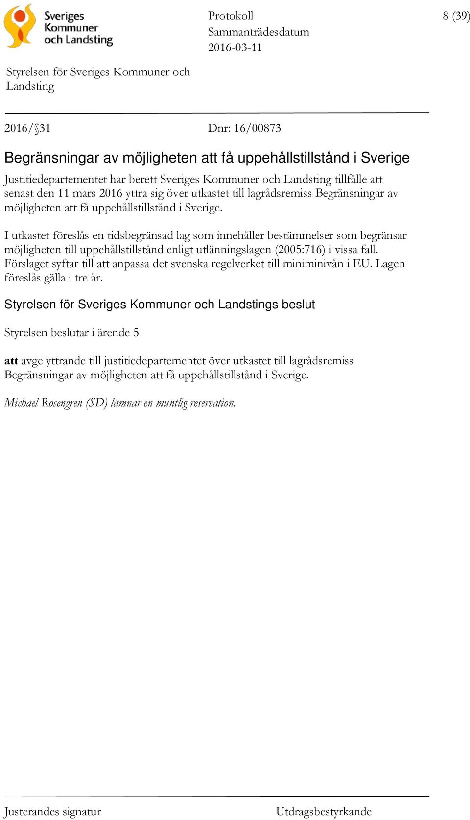 I utkastet föreslås en tidsbegränsad lag som innehåller bestämmelser som begränsar möjligheten till uppehållstillstånd enligt utlänningslagen (2005:716) i vissa fall.