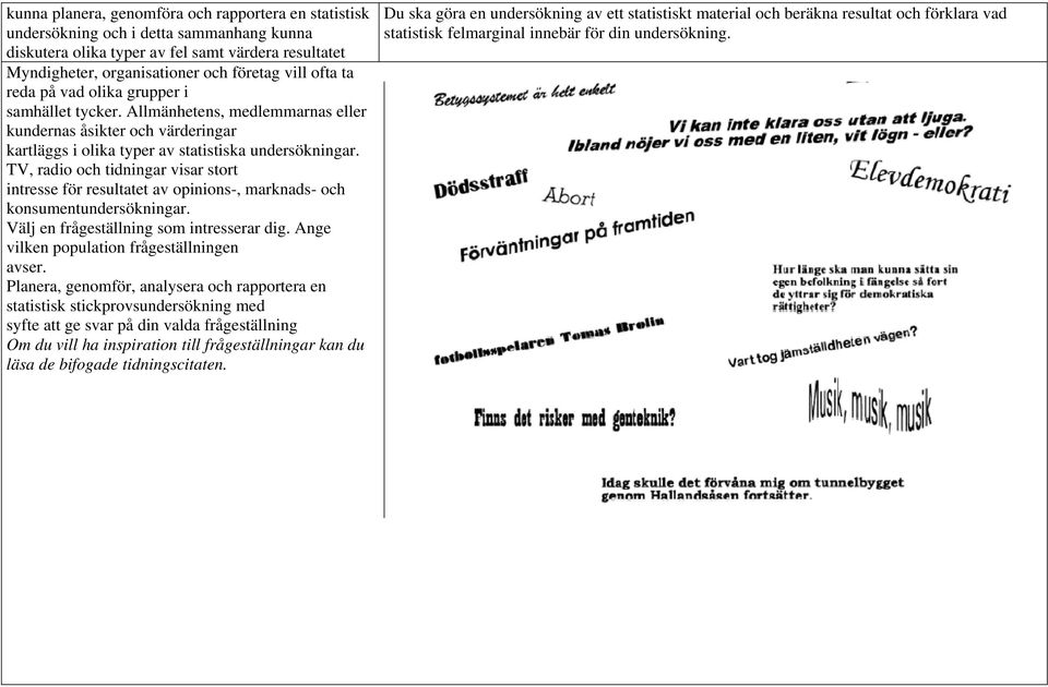 TV, radio och tidningar visar stort intresse för resultatet av opinions-, marknads- och konsumentundersökningar. Välj en frågeställning som intresserar dig.