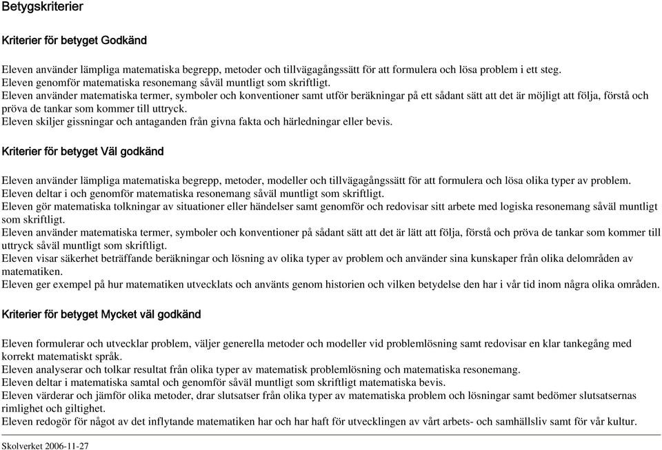 Eleven använder matematiska termer, symboler och konventioner samt utför beräkningar på ett sådant sätt att det är möjligt att följa, förstå och pröva de tankar som kommer till uttryck.