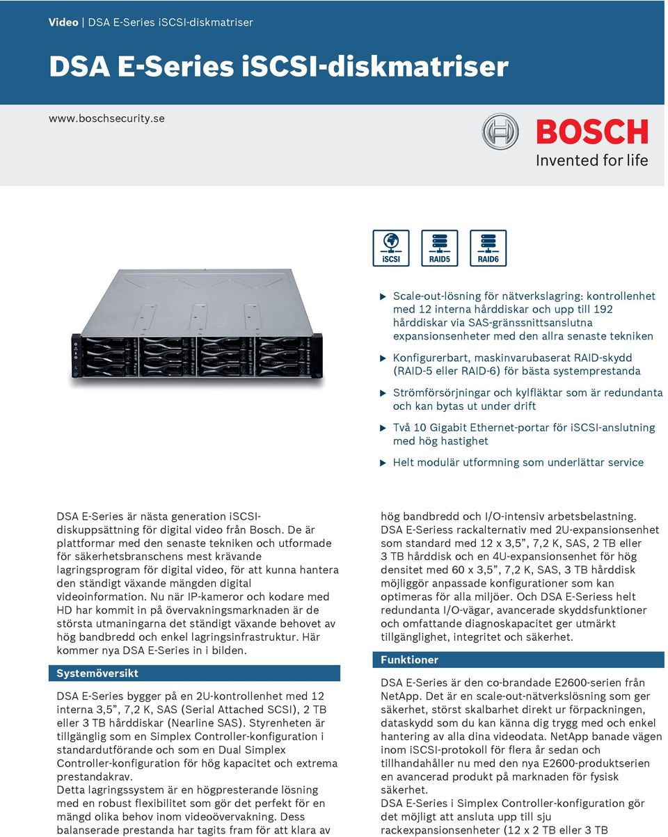 RAID-skydd (RAID 5 eller RAID 6) för bästa systemprestanda Strömförsörjningar och kylfläktar som är redndanta och kan bytas t nder drift Två 10 Gigabit Ethernet-ar för iscsi-ansltning med hög