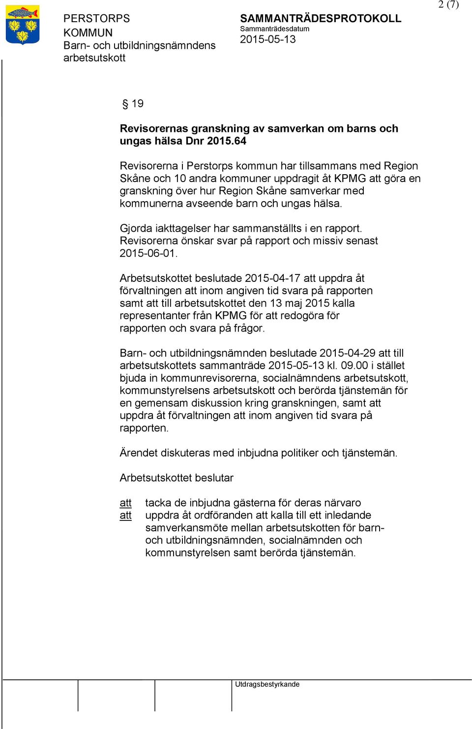 hälsa. Gjorda iakttagelser har sammanställts i en rapport. Revisorerna önskar svar på rapport och missiv senast 2015-06-01.