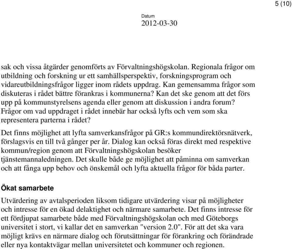 Kan gemensamma frågor som diskuteras i rådet bättre förankras i kommunerna? Kan det ske genom att det förs upp på kommunstyrelsens agenda eller genom att diskussion i andra forum?