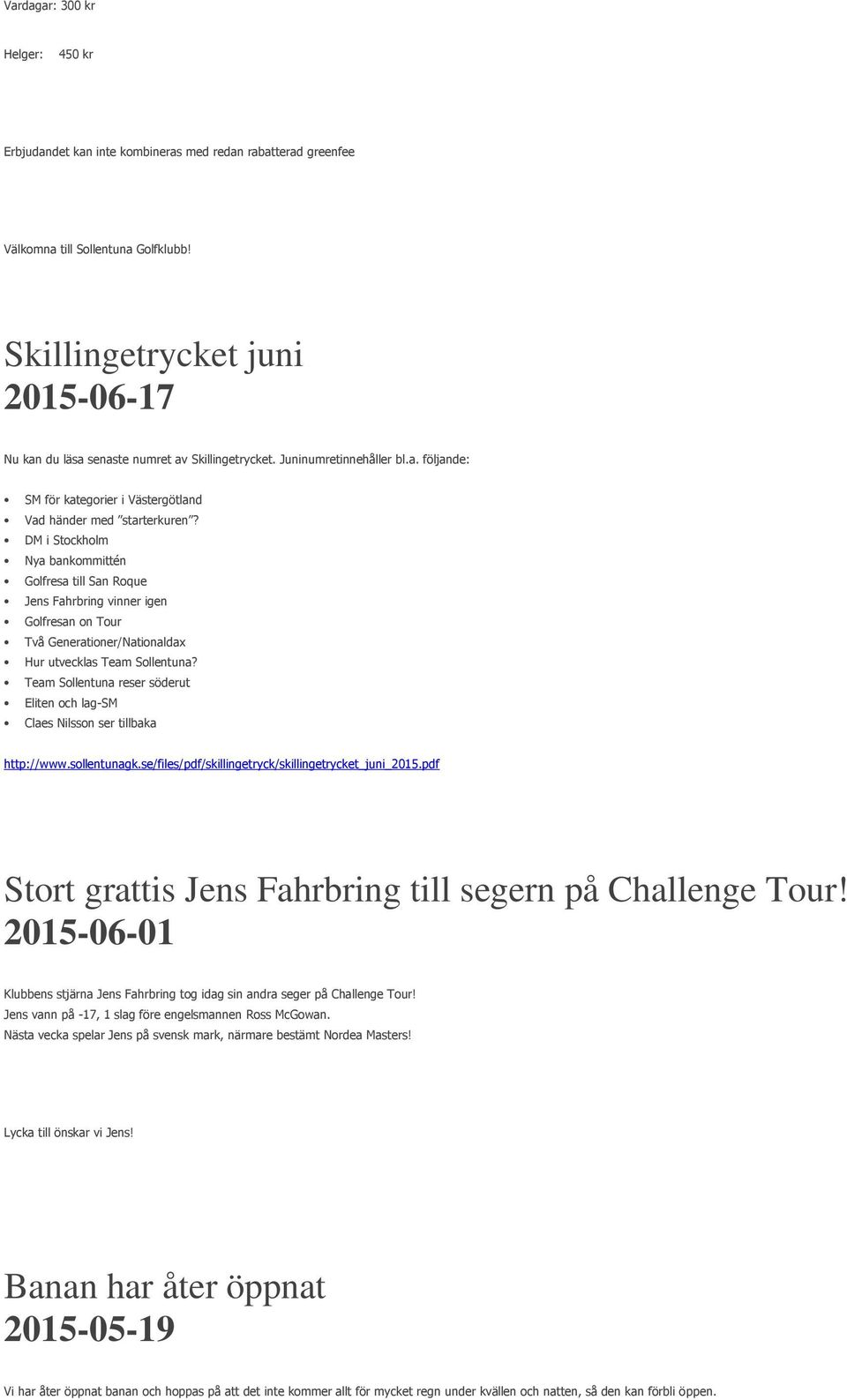 DM i Stockholm Nya bankommittén Golfresa till San Roque Jens Fahrbring vinner igen Golfresan on Tour Två Generationer/Nationaldax Hur utvecklas Team Sollentuna?