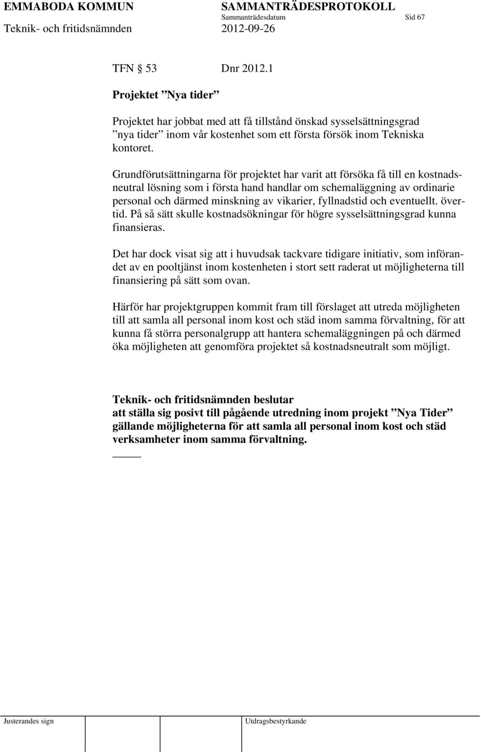 fyllnadstid och eventuellt. övertid. På så sätt skulle kostnadsökningar för högre sysselsättningsgrad kunna finansieras.