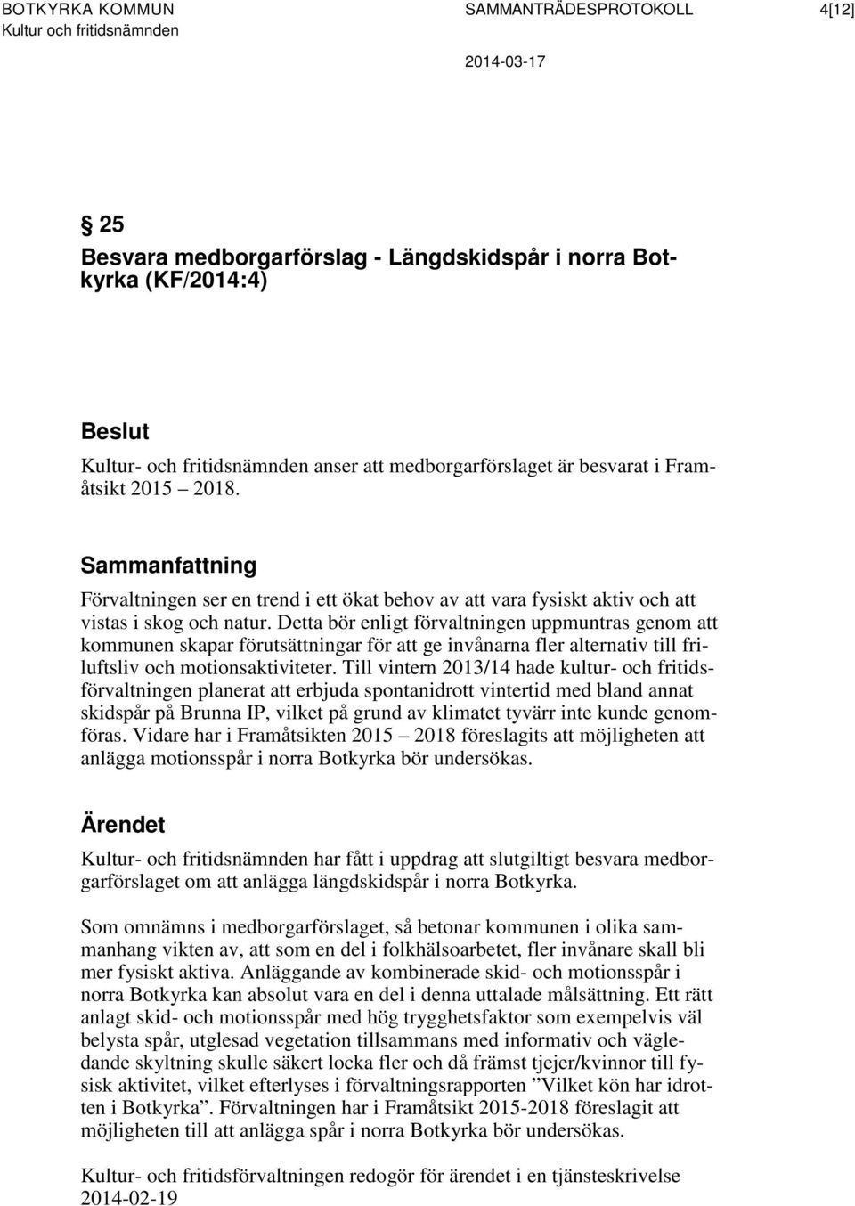 Detta bör enligt förvaltningen uppmuntras genom att kommunen skapar förutsättningar för att ge invånarna fler alternativ till friluftsliv och motionsaktiviteter.