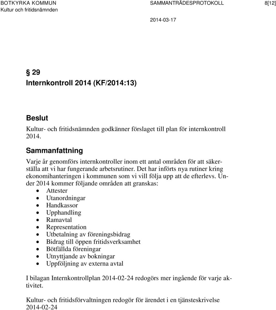 Det har införts nya rutiner kring ekonomihanteringen i kommunen som vi vill följa upp att de efterlevs.