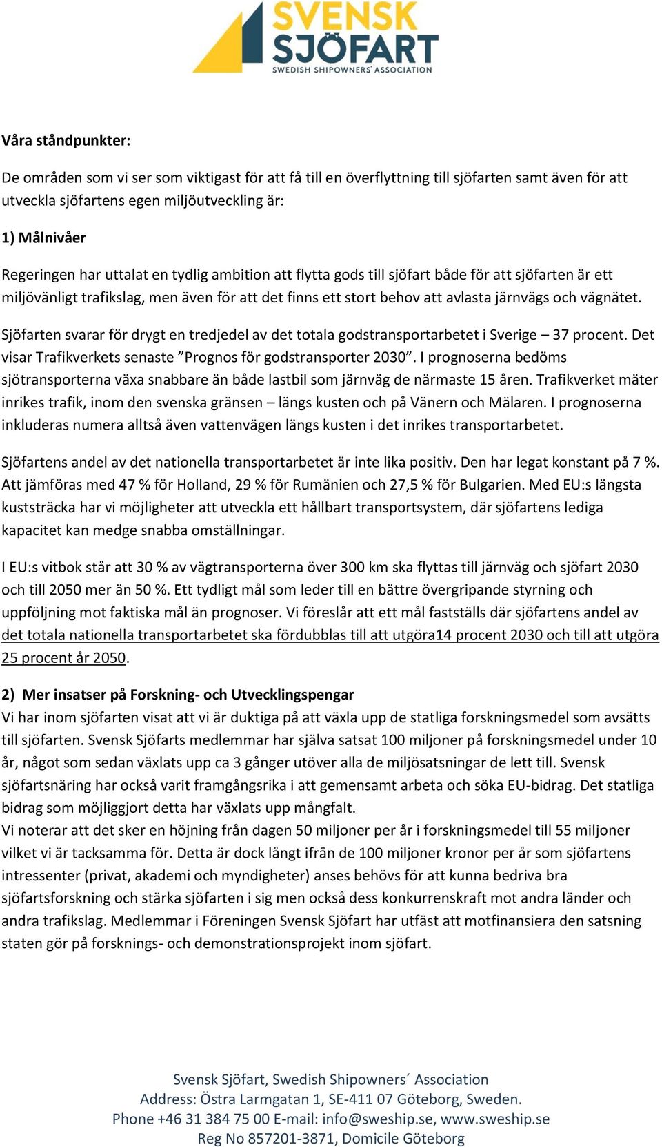 Sjöfarten svarar för drygt en tredjedel av det totala godstransportarbetet i Sverige 37 procent. Det visar Trafikverkets senaste Prognos för godstransporter 2030.