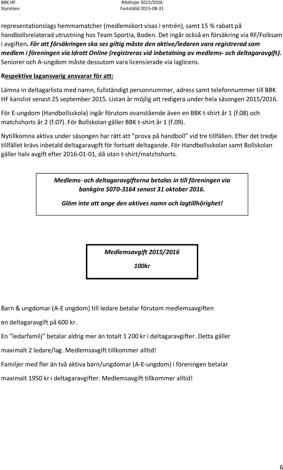 Seniorer och A ungdom måste dessutom vara licensierade via laglicens.