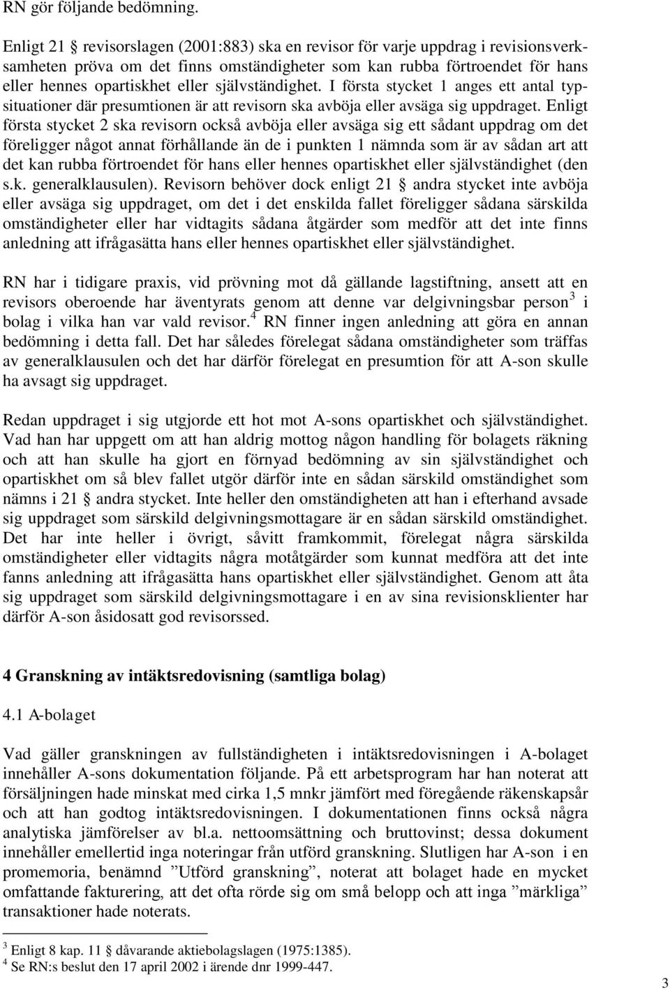 självständighet. I första stycket 1 anges ett antal typsituationer där presumtionen är att revisorn ska avböja eller avsäga sig uppdraget.